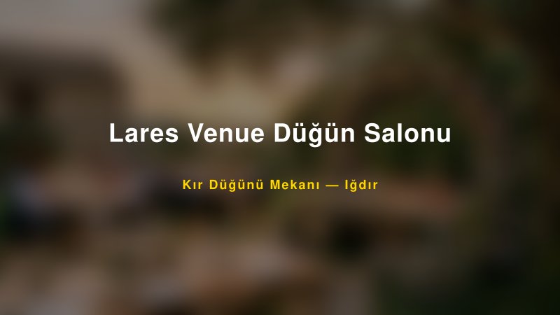 Lares Venue Düğün Salonu Iğdır Kır Düğünü Mekanı