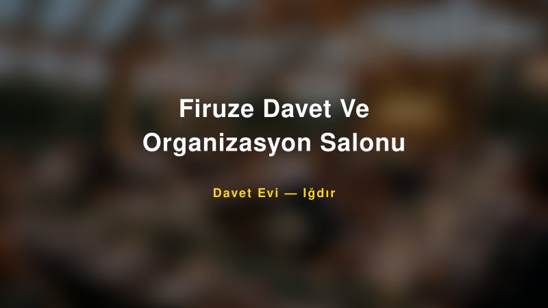Firuze Davet Ve Organizasyon Salonu — Iğdır Kır Düğünü Mekanı Rehberi