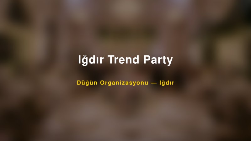 Iğdır Trend Party — Iğdır Kır Düğünü Mekanı Rehberi