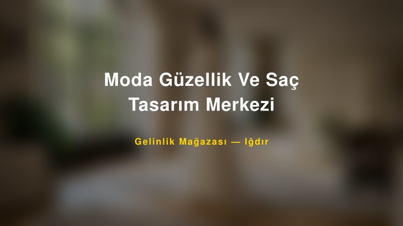 Moda Güzellik Ve Saç Tasarım Merkezi — Iğdır Kır Düğünü Mekanı Rehberi