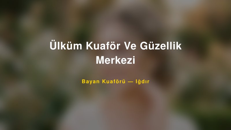 Ülküm Kuaför Ve Güzellik Merkezi — Iğdır Kır Düğünü Mekanı Rehberi