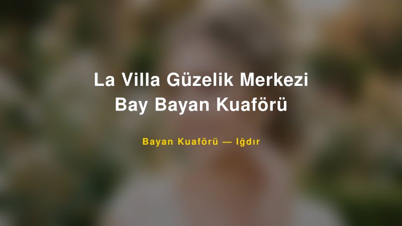 La Villa Güzelik Merkezi Bay Bayan Kuaförü — Iğdır Kır Düğünü Mekanı Rehberi