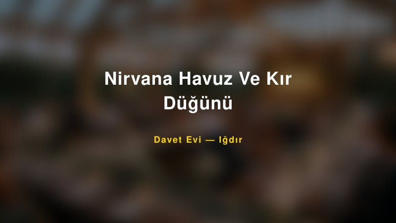 Nirvana Havuz Ve Kır Düğünü Nişan ve Davet Organizasyonu İpuçları